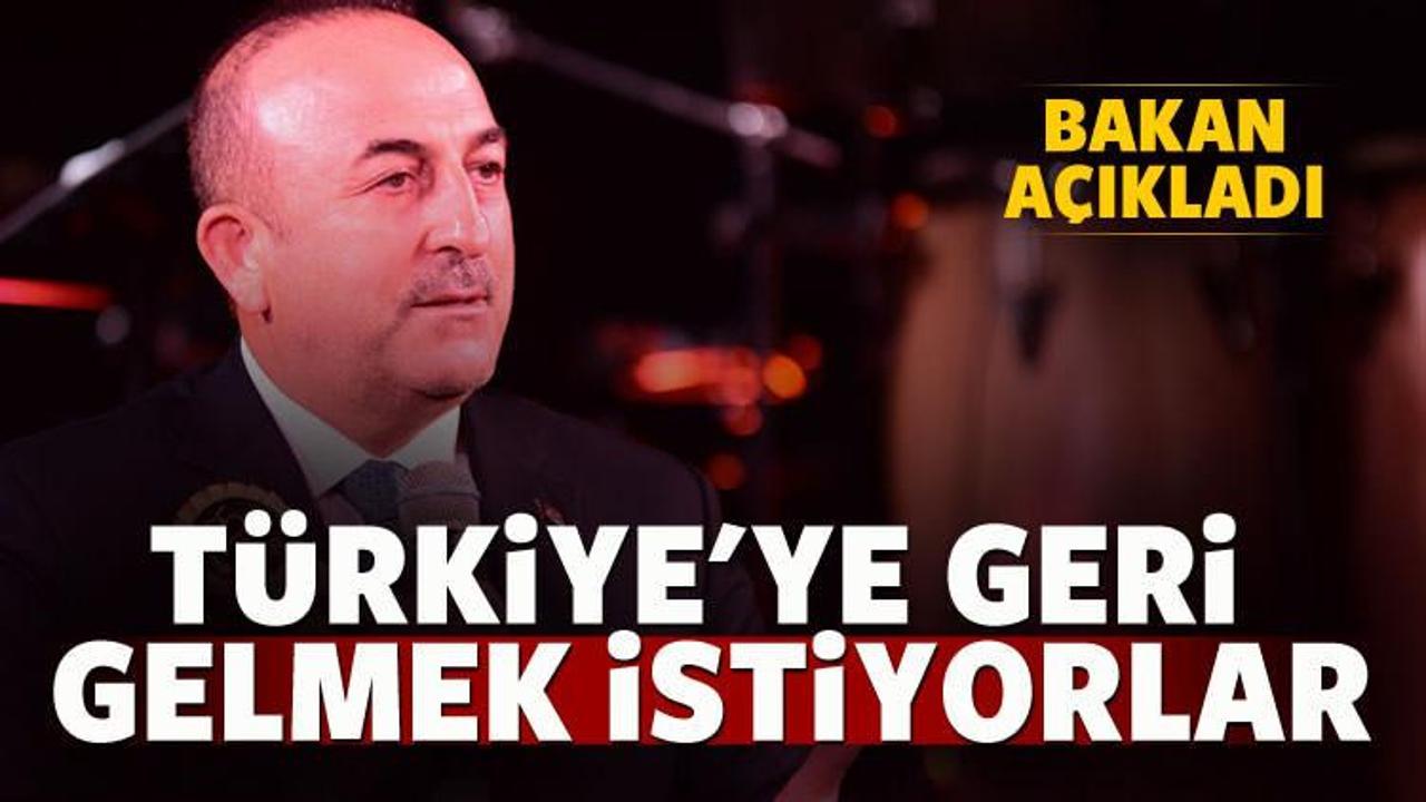 Bakan Çavuşoğlu: Türkiye'ye geri gelmek istiyorlar