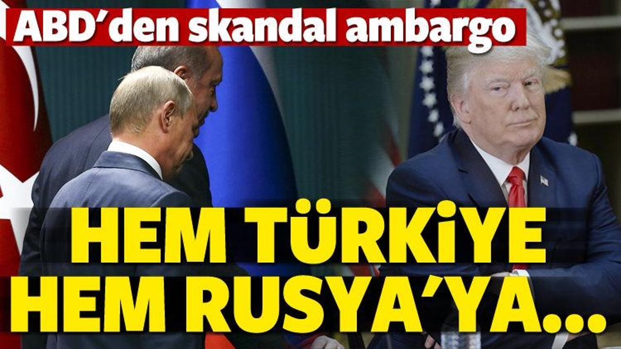 ABD'den skandal ambargo! Hem Türkiye hem Rusya...