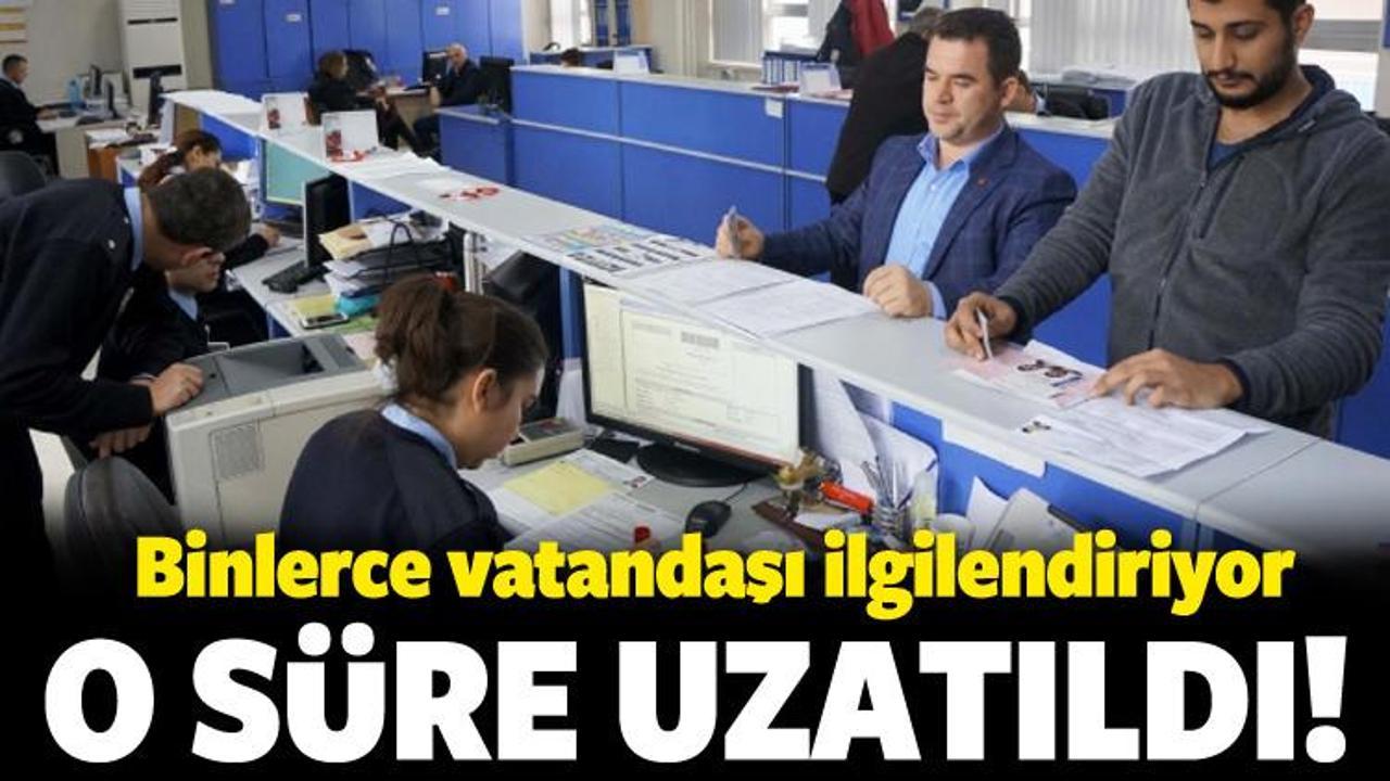 Binlerce vatandaşı ilgilendiriyor! O süre uzatıldı