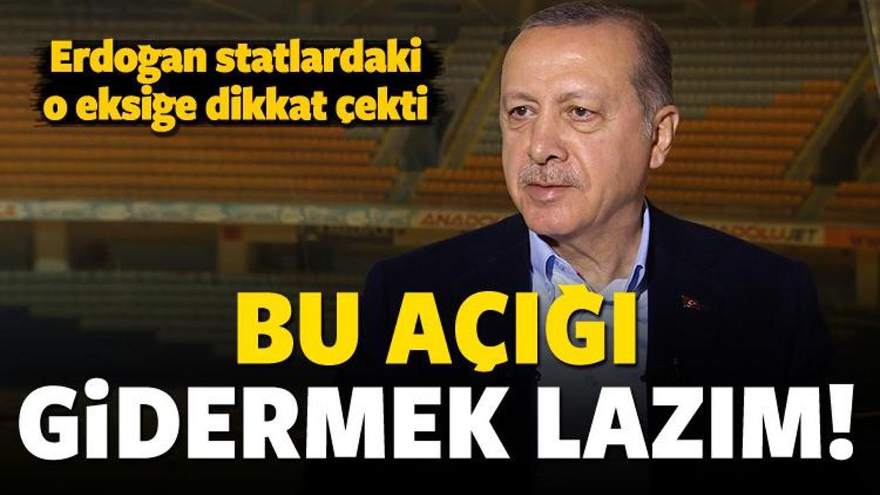 Erdoğan: Bu açığı gidermek lazım!