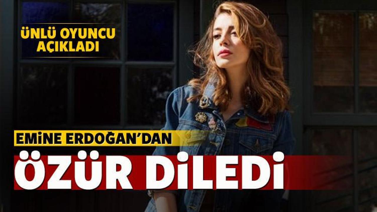 Ünlü oyuncu, Emine Erdoğan'dan özür diledi