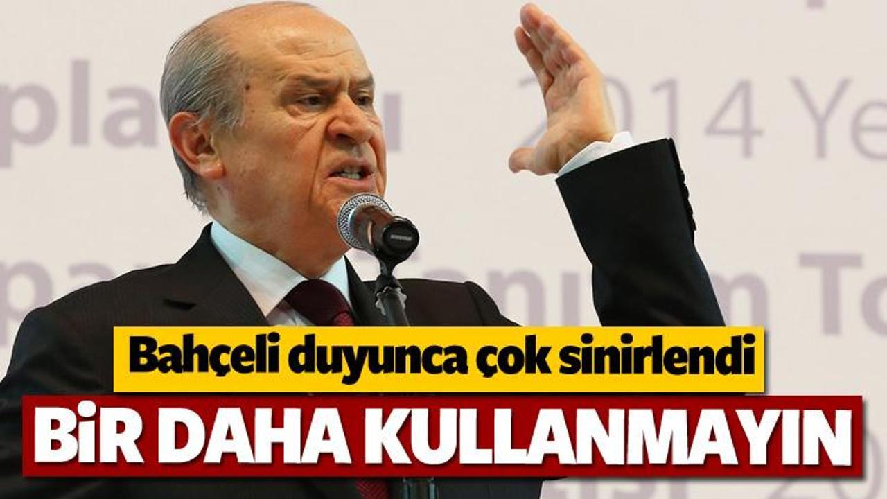 Bahçeli çok sinirlendi! Bir daha kullanmayın