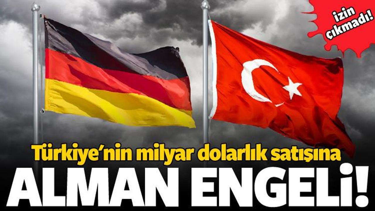 Türkiye'nin milyar dolarlık satışına Alman engeli!