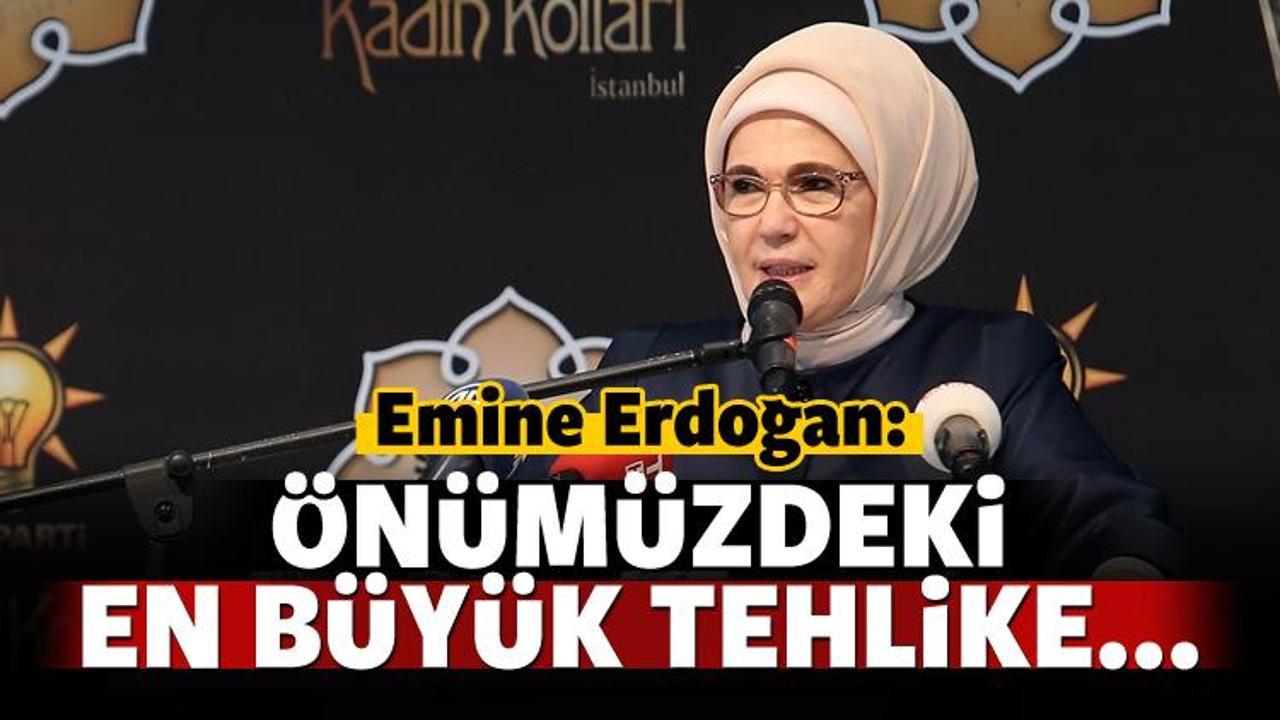 Emine Erdoğan: Önümüzdeki en büyük tehlike...