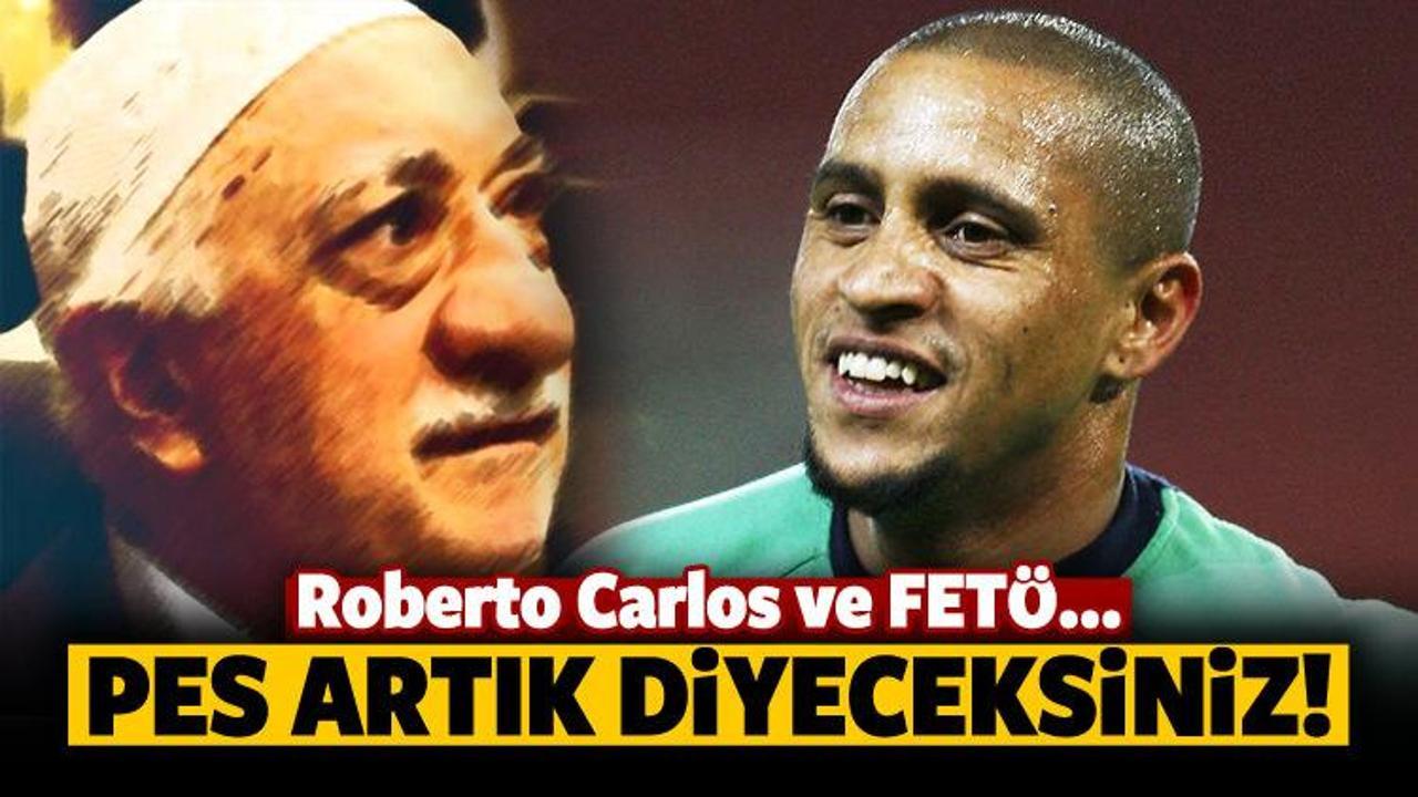 Pes artık! Roberto Carlos ve FETÖ...