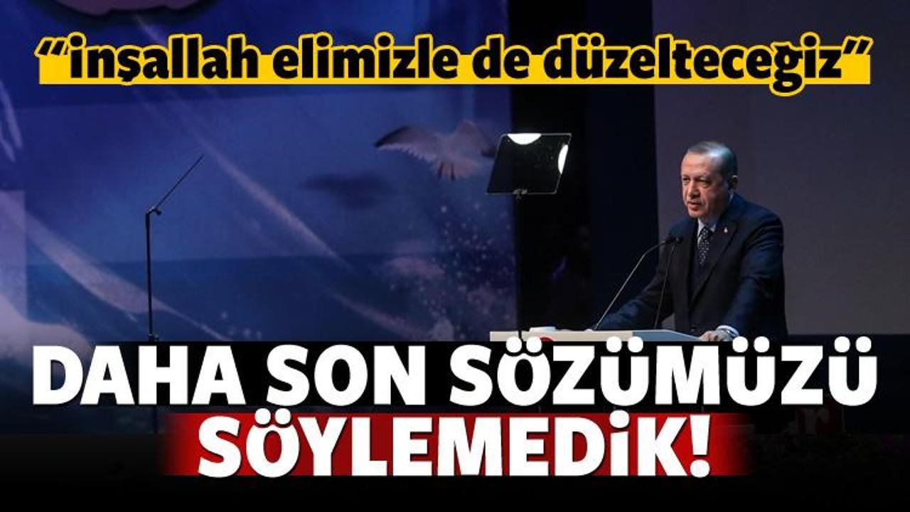 Erdoğan: Daha son sözümüzü söylemedik