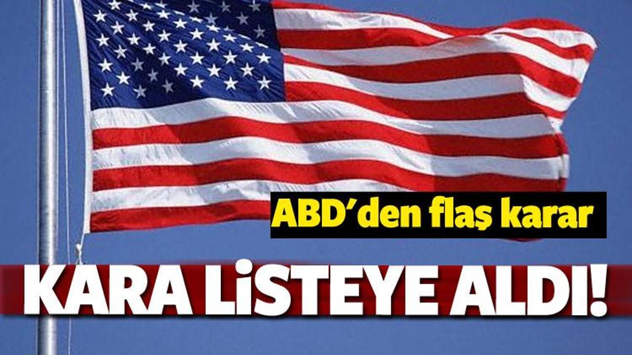 ABD'den flaş karar! Kara listeye aldı