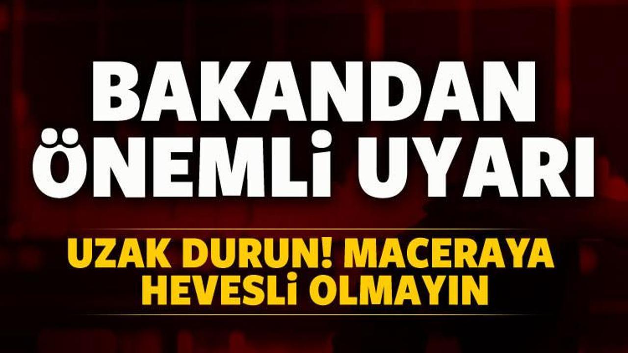 Bakandan önemli uyarı: Uzak durun