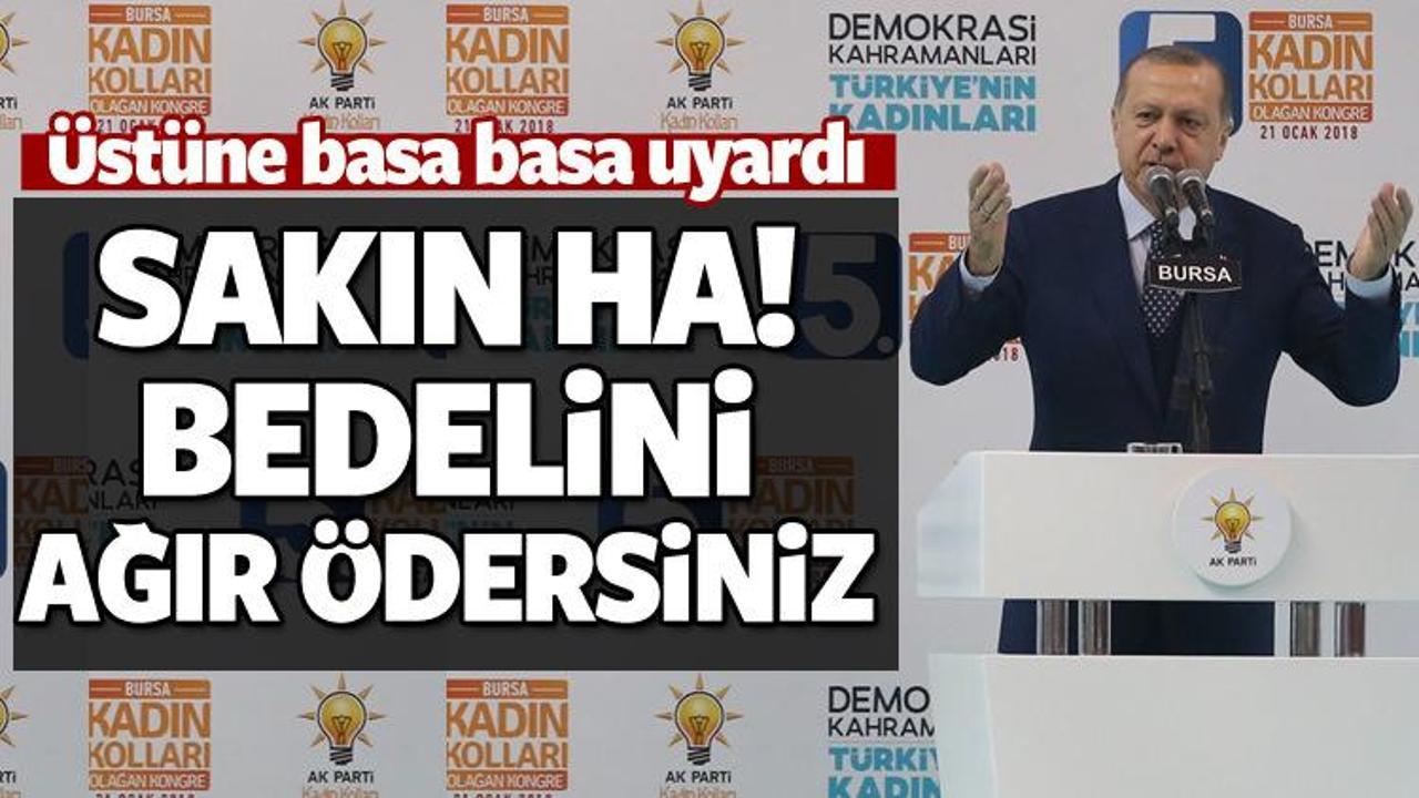 Erdoğan uyardı: Bedelini ağır öderler!