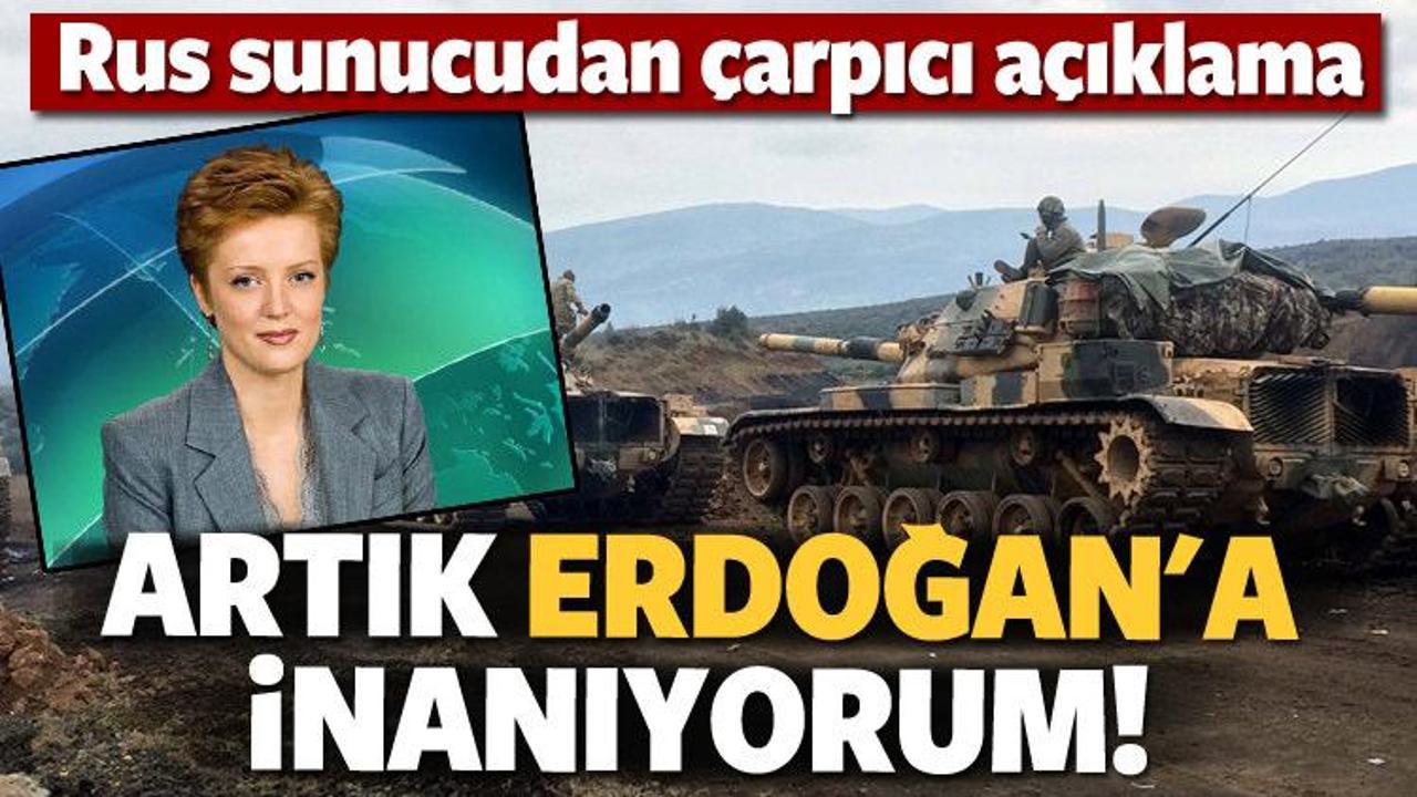 Rus sunucu: Artık Erdoğan'a inanıyorum...