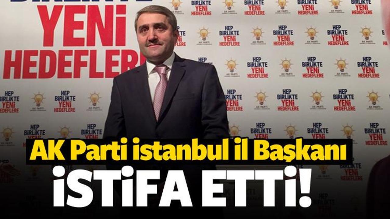 AK Parti İstanbul İl Başkanı istifa etti!