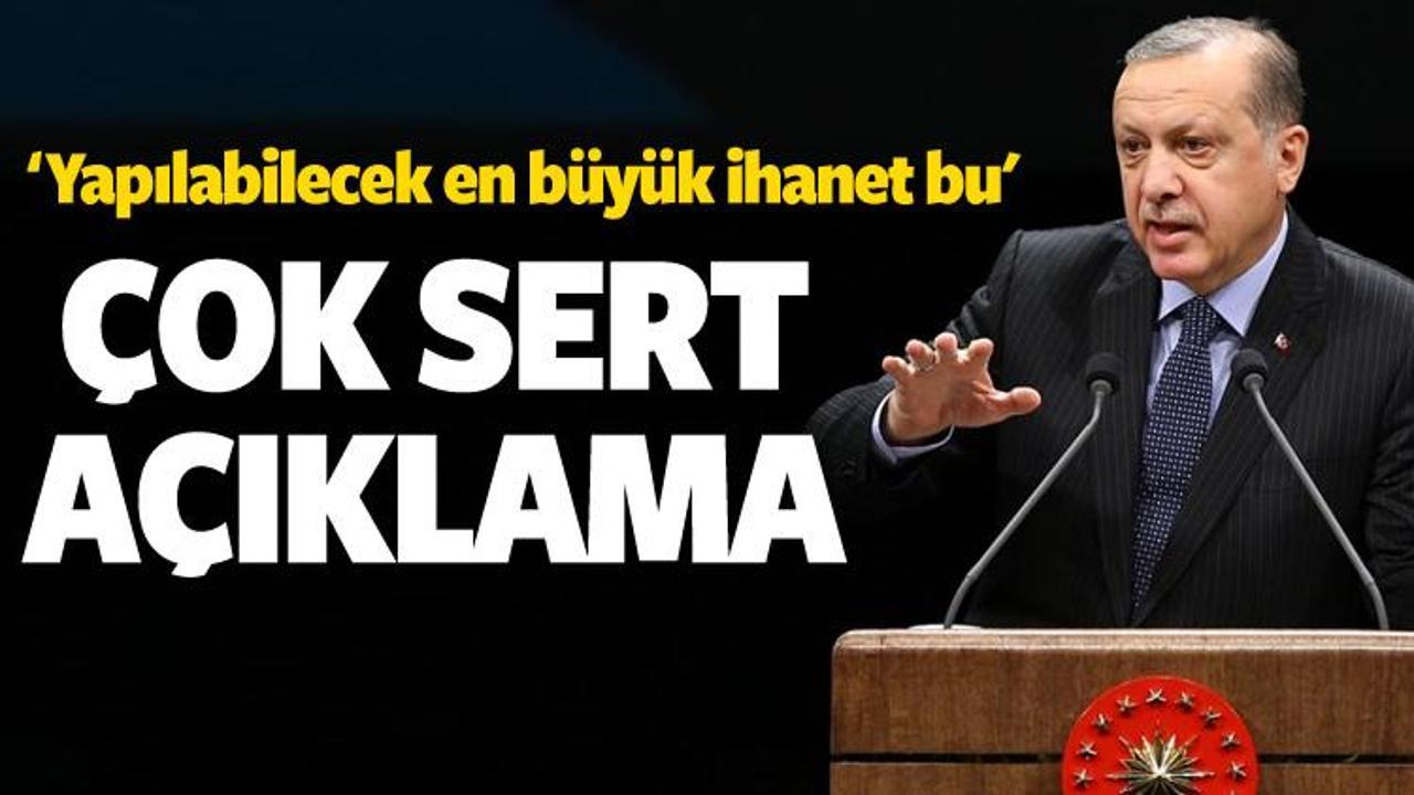 Erdoğan: Yapılabilecek en büyük ihanet bu!