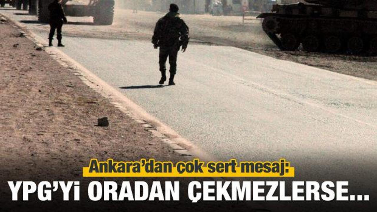 Ankara: YPG'yi oradan çekmezlerse...