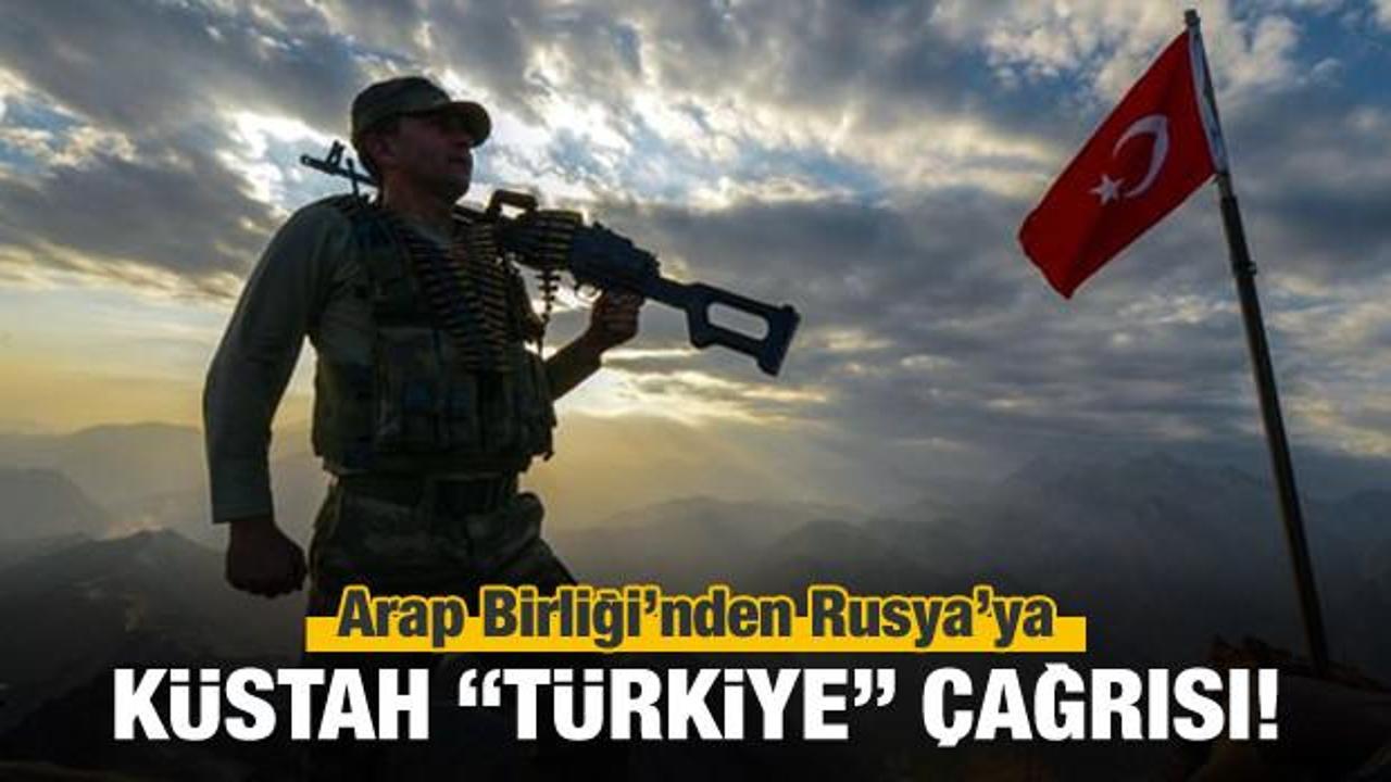 Arap Birliği'nden Rusya'ya küstah Türkiye çağrısı