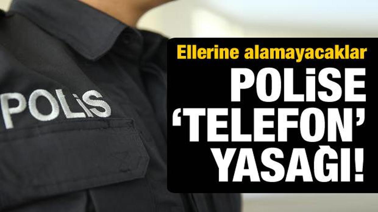 Polise "telefon" yasağı! Ellerine alamayacaklar
