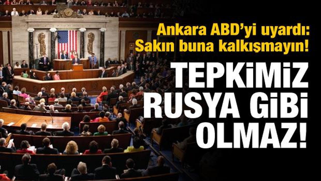 Ankara ABD'yi uyardı: Tepkimiz Rusya gibi olmaz!