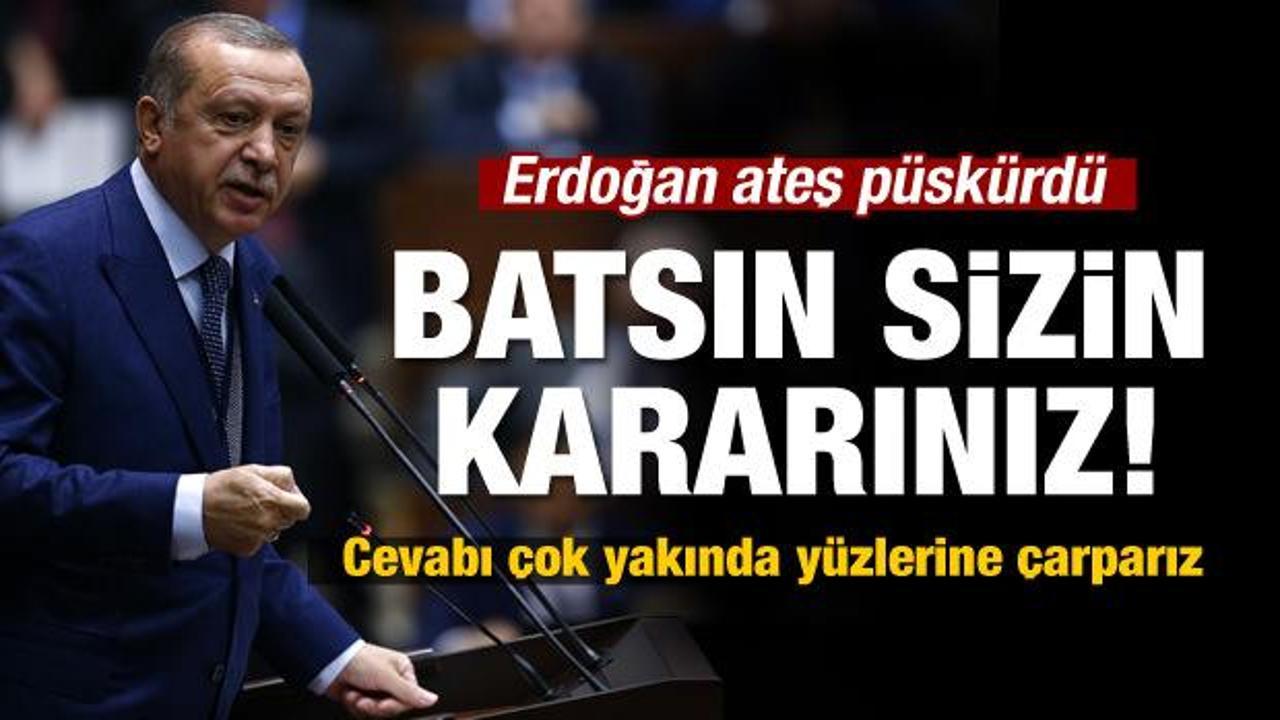 Erdoğan'dan &ccedil;ok sert tepki: Batsın sizin kararınız