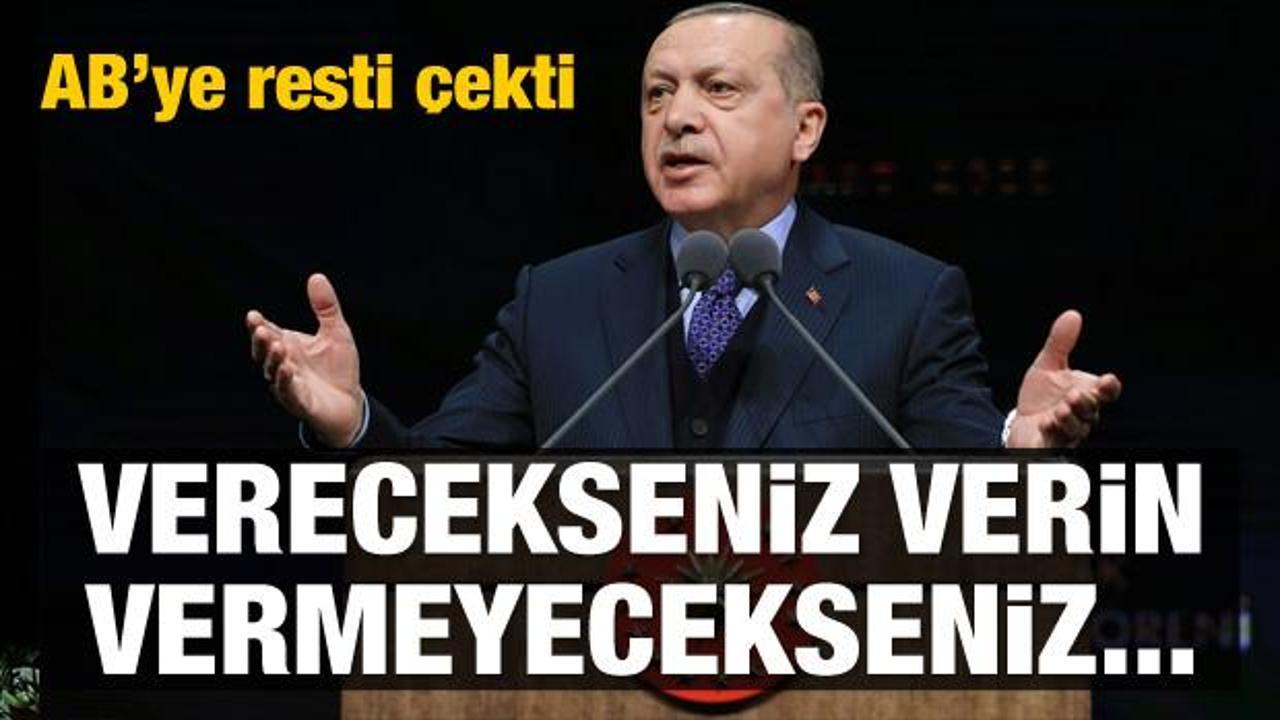 Erdoğan AB'ye resti çekti: Verecekseniz verin...