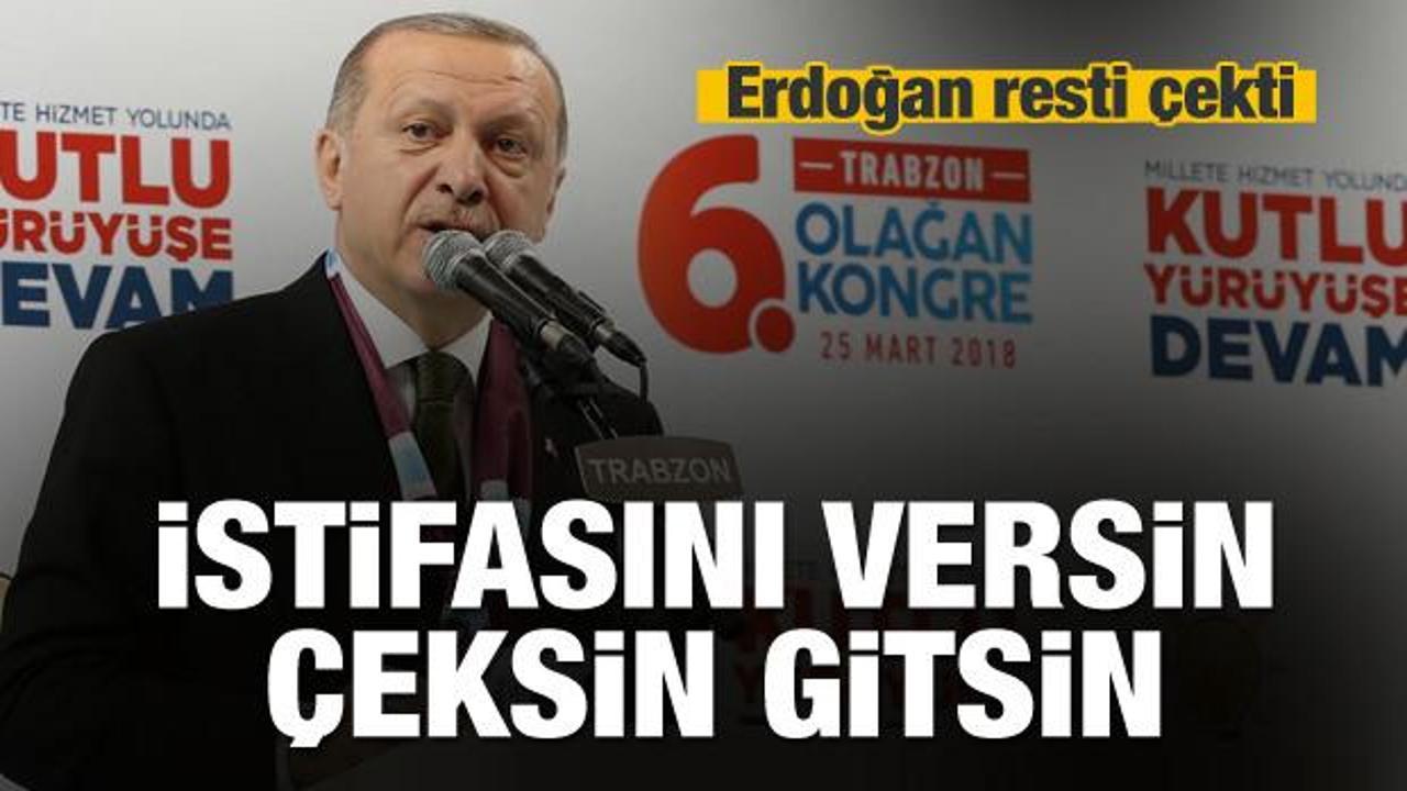 Erdoğan resti &ccedil;ekti: İstifasını versin, gitsin!