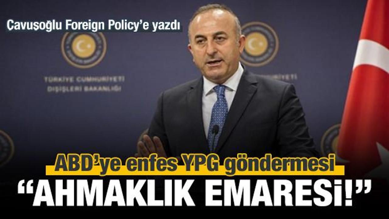 Çavuşoğlu'ndan ABD'ye YPG göndermesi: Ahmaklık!