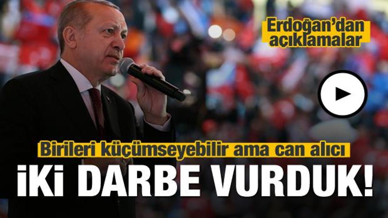Cumhurbaşkanı Erdoğan: Can alıcı iki darbe vurduk!