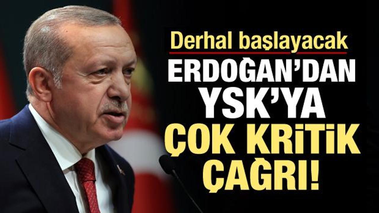 Erdoğan'dan YSK'ya çağrı! Derhal başlayacak