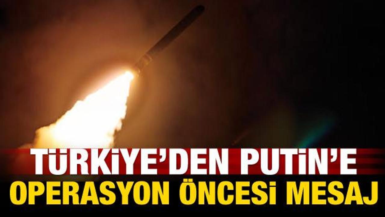 Türkiye'den Putin'e operasyon öncesi mesaj