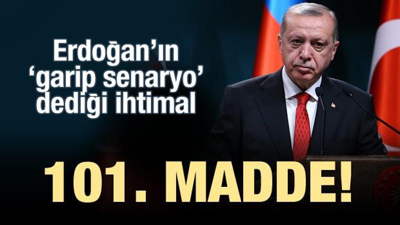 Erdoğan'ın 'garip senaryo' dediği ihtimal: 101. madde