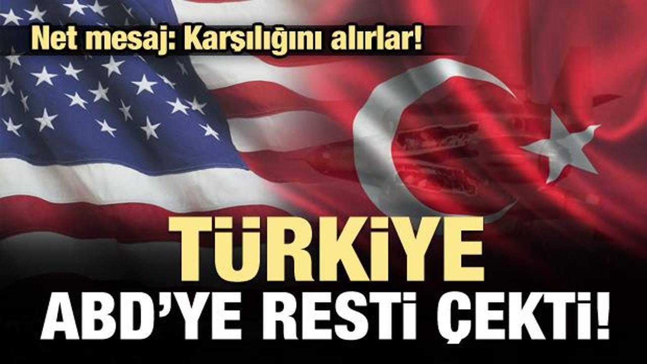 Türkiye ABD'ye resti çekti: Karşılığını alırlar!