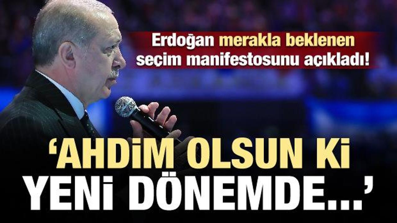 Ve Erdoğan manifestoyu açıkladı: Ahdim olsun ki...