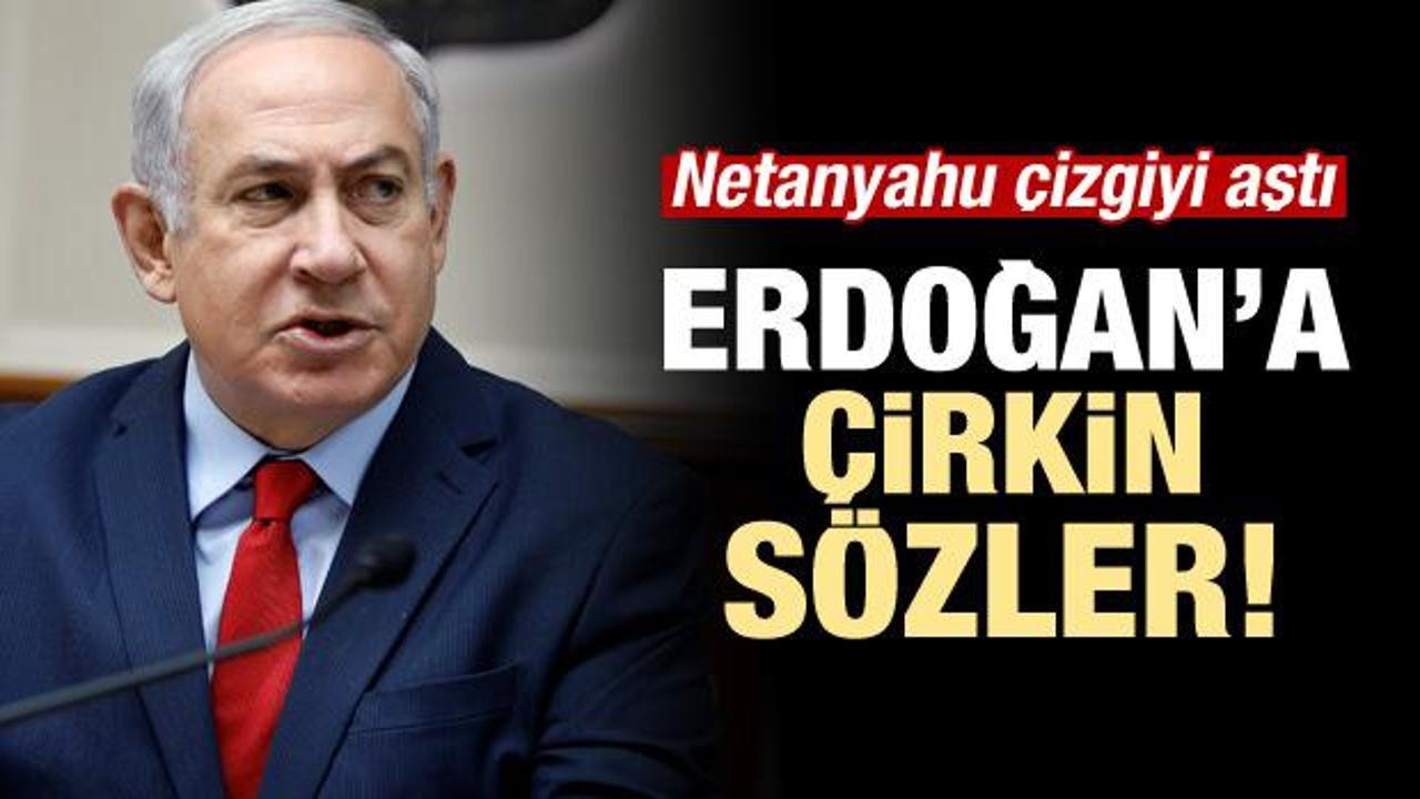 Netanyahu'dan Erdoğan'a çok çirkin sözler
