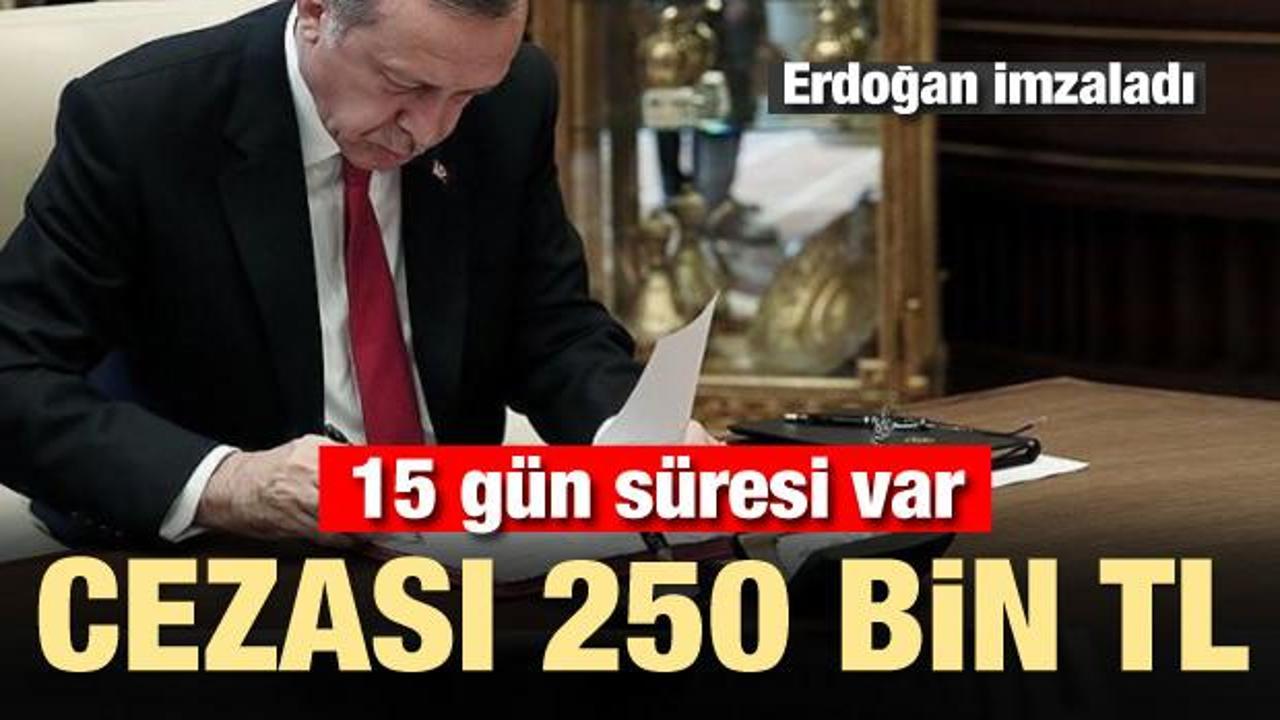 Erdoğan imzaladı! 15 gün süresi var cezası 250 bin TL
