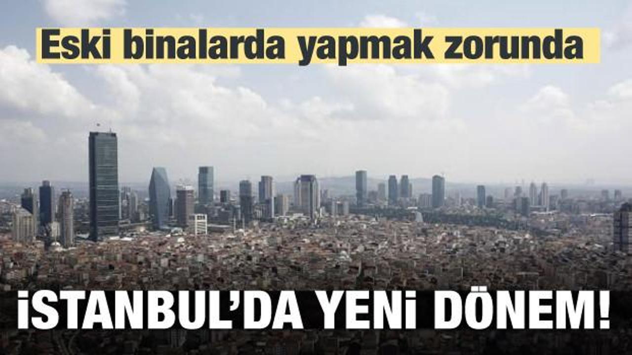 İstanbul'da yeni dönem! Eski binalarda yapmak zorunda