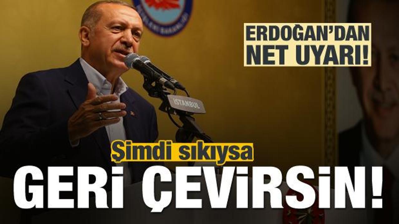 Cumhurbaşkanı Erdoğan: Şimdi Sıkıysa geri çevirsin
