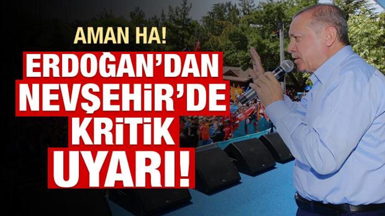 Cumhurbaşkanı Erdoğan'dan kritik uyarı: Aman ha!