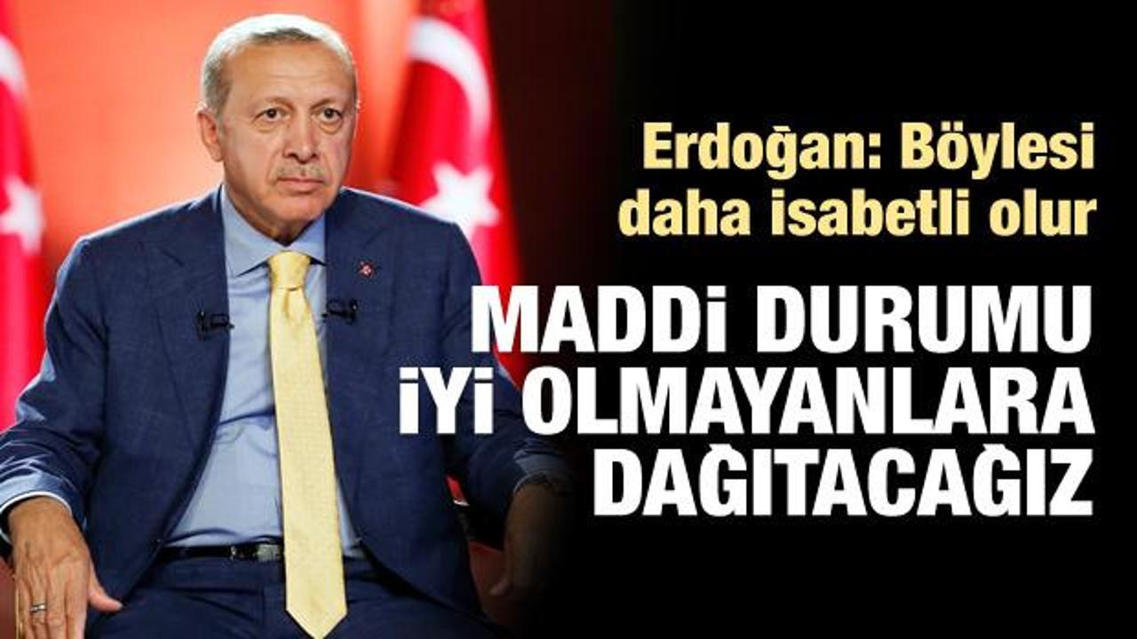 Cumhurbaşkanı Erdoğan: Fakir fukaraya dağıtacağız!