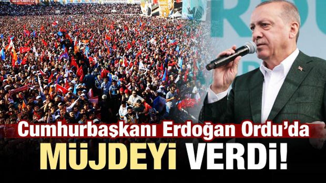 Cumhurbaşkanı Erdoğan, Ordu'da müjdeyi verdi