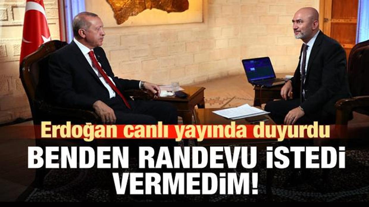 Erdoğan: Benden randevu istediler, vermedim!