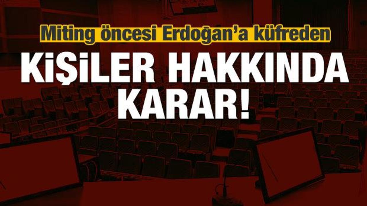 Erdoğan'a küfreden 6 kişi hakkında karar