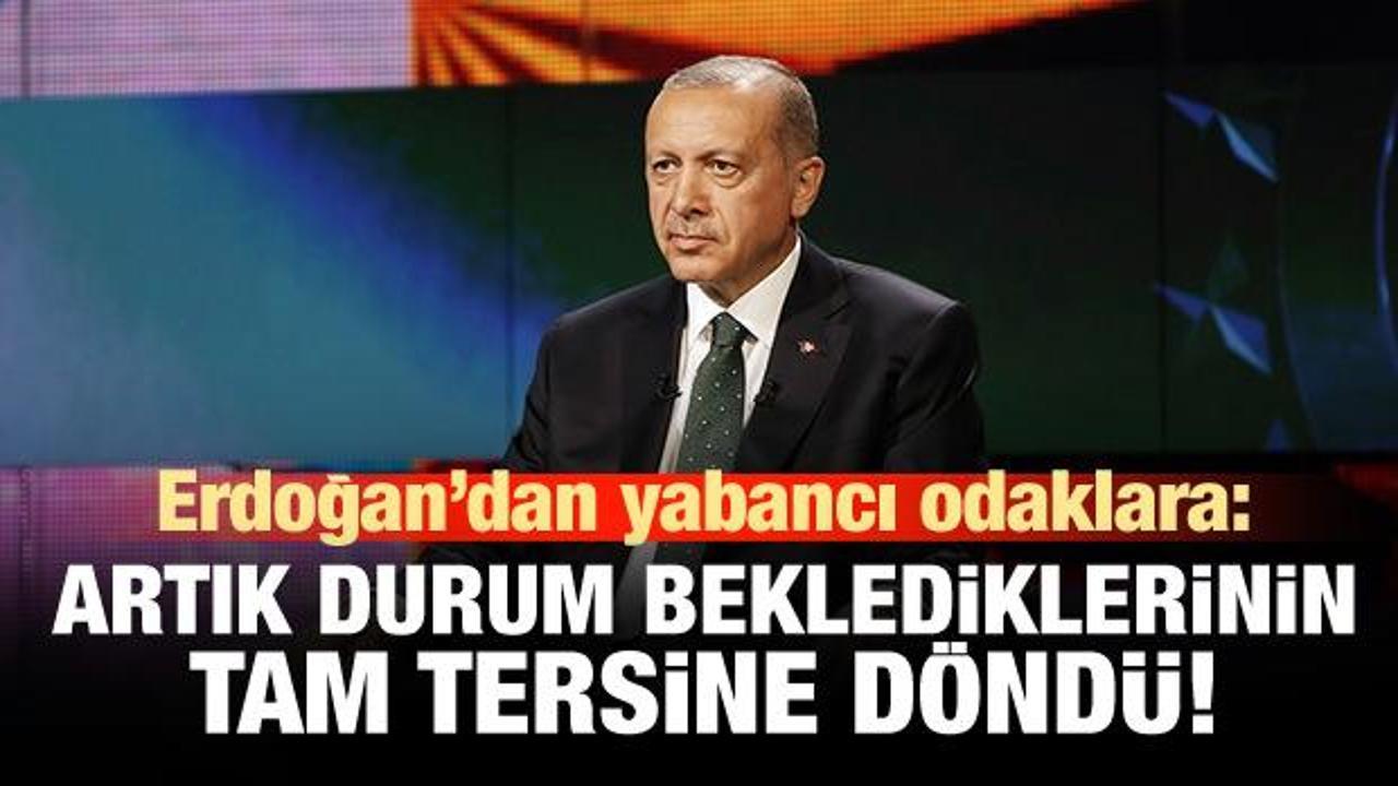 Erdoğan'dan yabancı odaklara: İş tersine döndü!