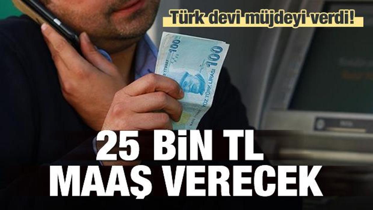 Türk devi müjdeyi verdi! 25 bin TL maaş verecek