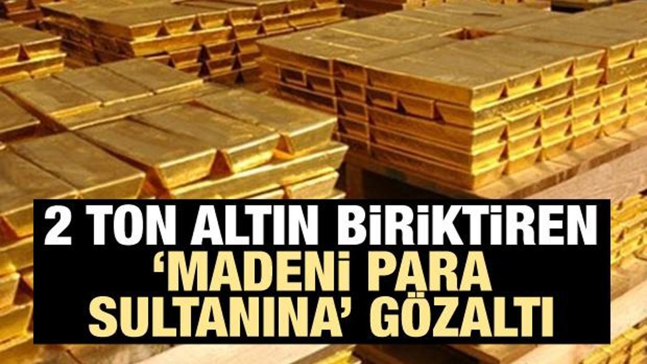 2 ton altın biriktiren ‘madeni para sultanına’ gözaltı
