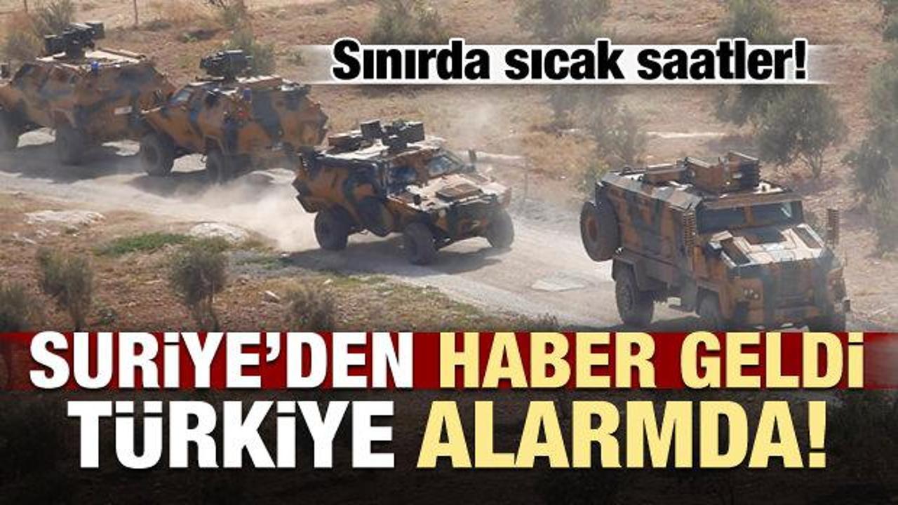 Suriye'den haber geldi, Türkiye alarma geçti!