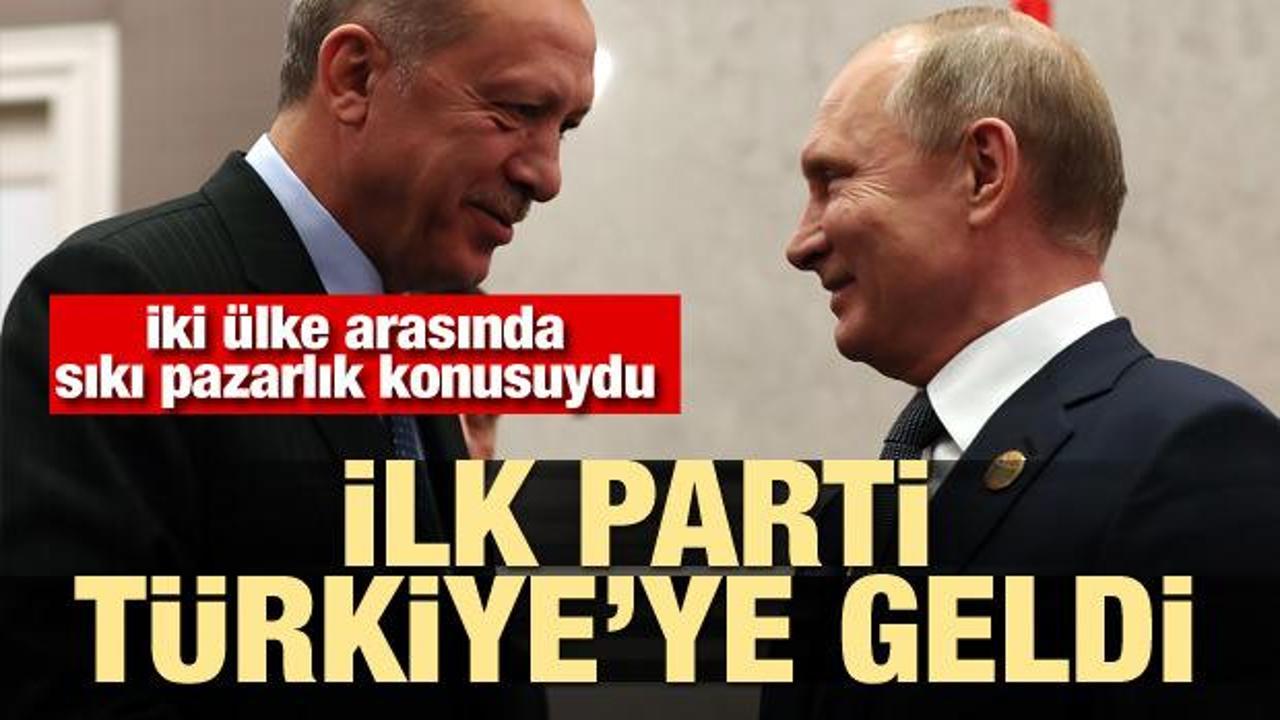 Rusya ile sıkı pazarlık konusuydu! İlk parti Türkiye'ye geldi