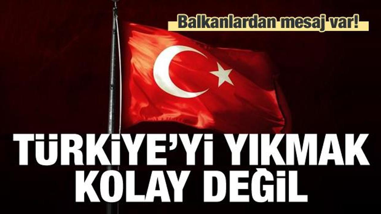 Balkanlardan mesaj: Türkiye'yi yıkmak kolay değil