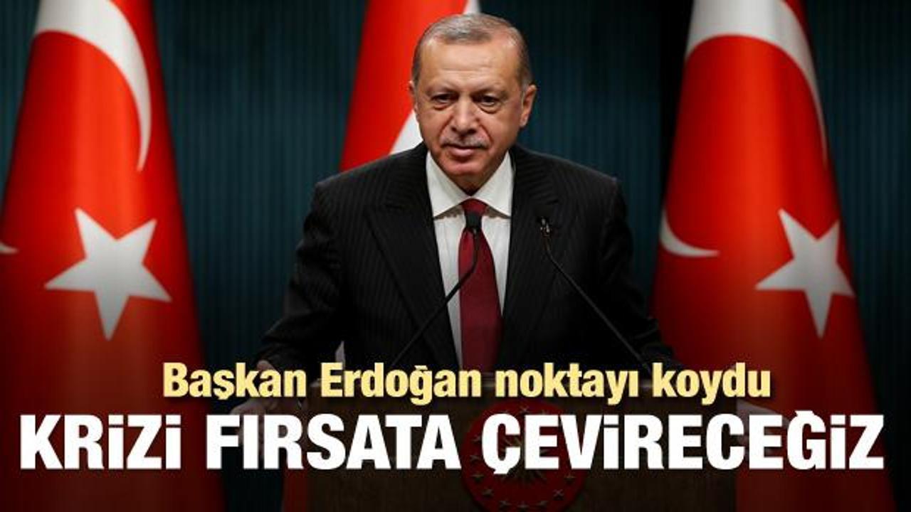 Başkan Erdoğan: Bu krizi fırsata çevireceğiz