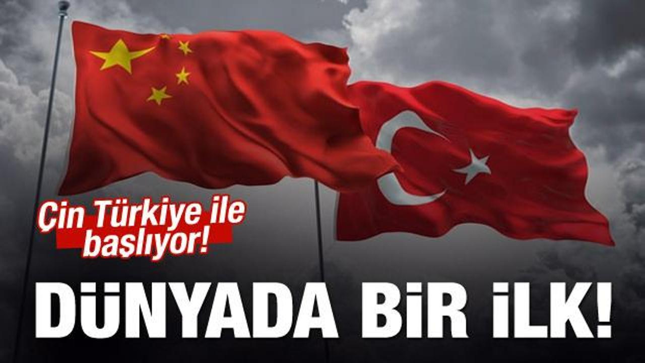 Dünyada bir ilk! Çin Türkiye ile başlıyor!