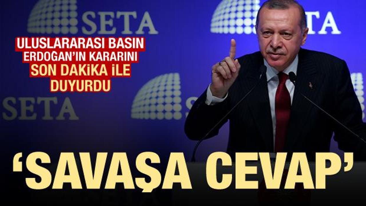 Erdoğan'ın kararı dünyada gündem: Savaşa cevap