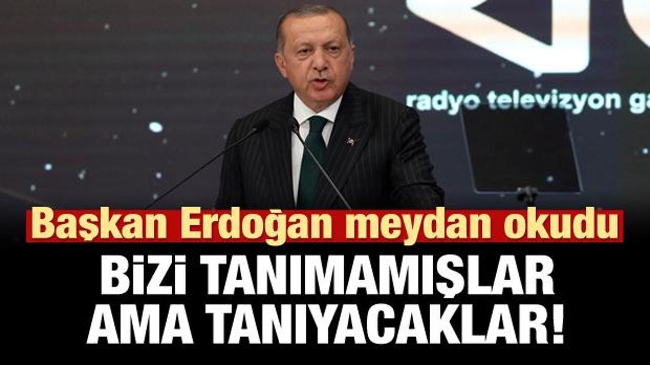 Erdoğan: Bizi daha tanımamışlar, ama tanıyacaklar!