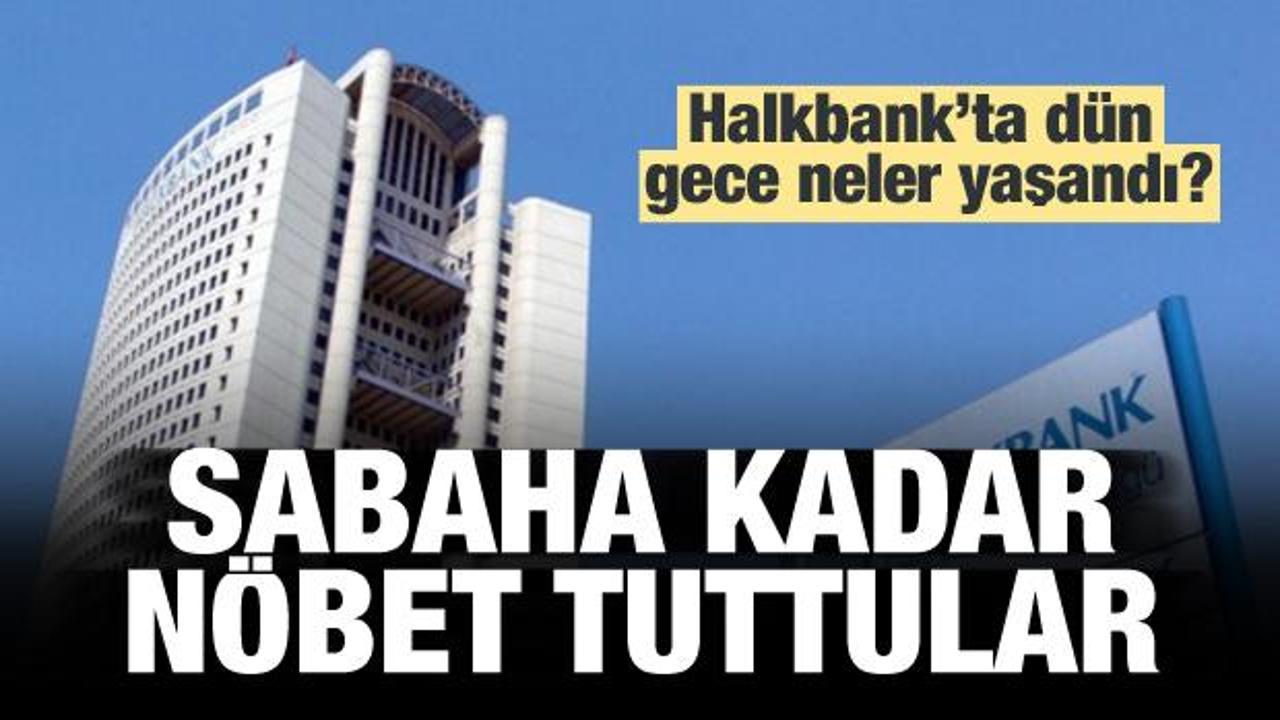 Halkbank'ta dün gece neler yaşandı?